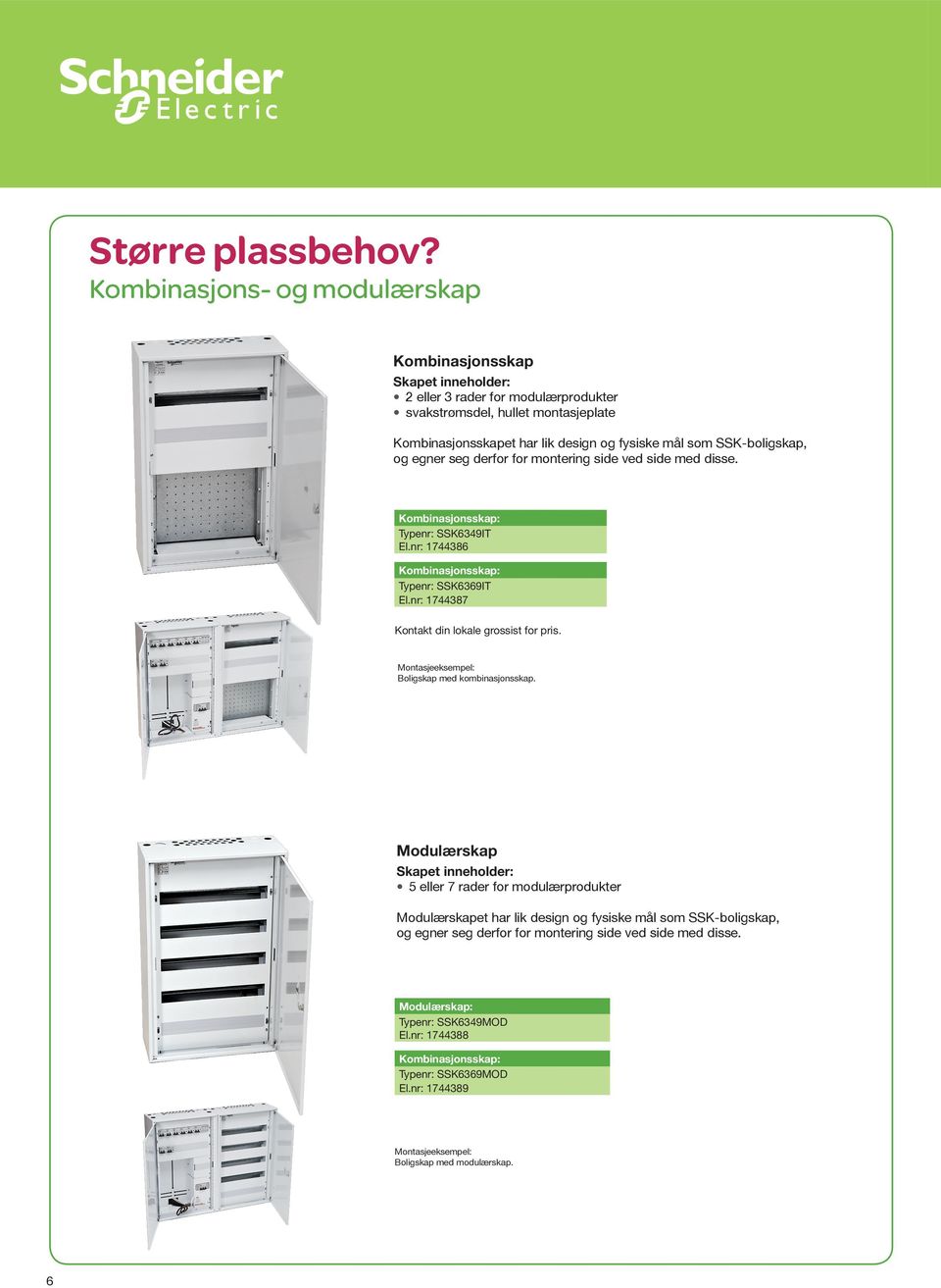 SSK-boligskap, og egner seg derfor for montering side ved side med disse. Kombinasjonsskap: Typenr: SSK6349IT El.nr: 1744386 Kombinasjonsskap: Typenr: SSK6369IT El.