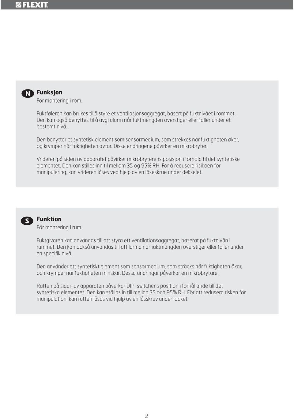 Den benytter et syntetisk element som sensormedium, som strekkes når fuktigheten øker, og krymper når fuktigheten avtar. Disse endringene påvirker en mikrobryter.