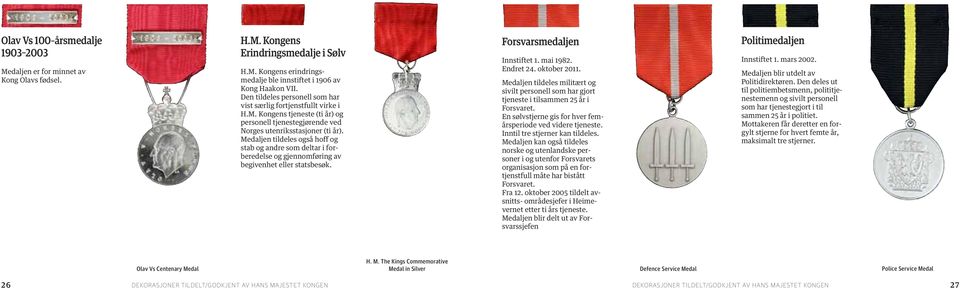 Medaljen tildeles også hoff og stab og andre som deltar i for - beredelse og gjennomføring av begivenhet eller statsbesøk. Forsvarsmedaljen Innstiftet 1. mai 1982. Endret 24. oktober 2011.