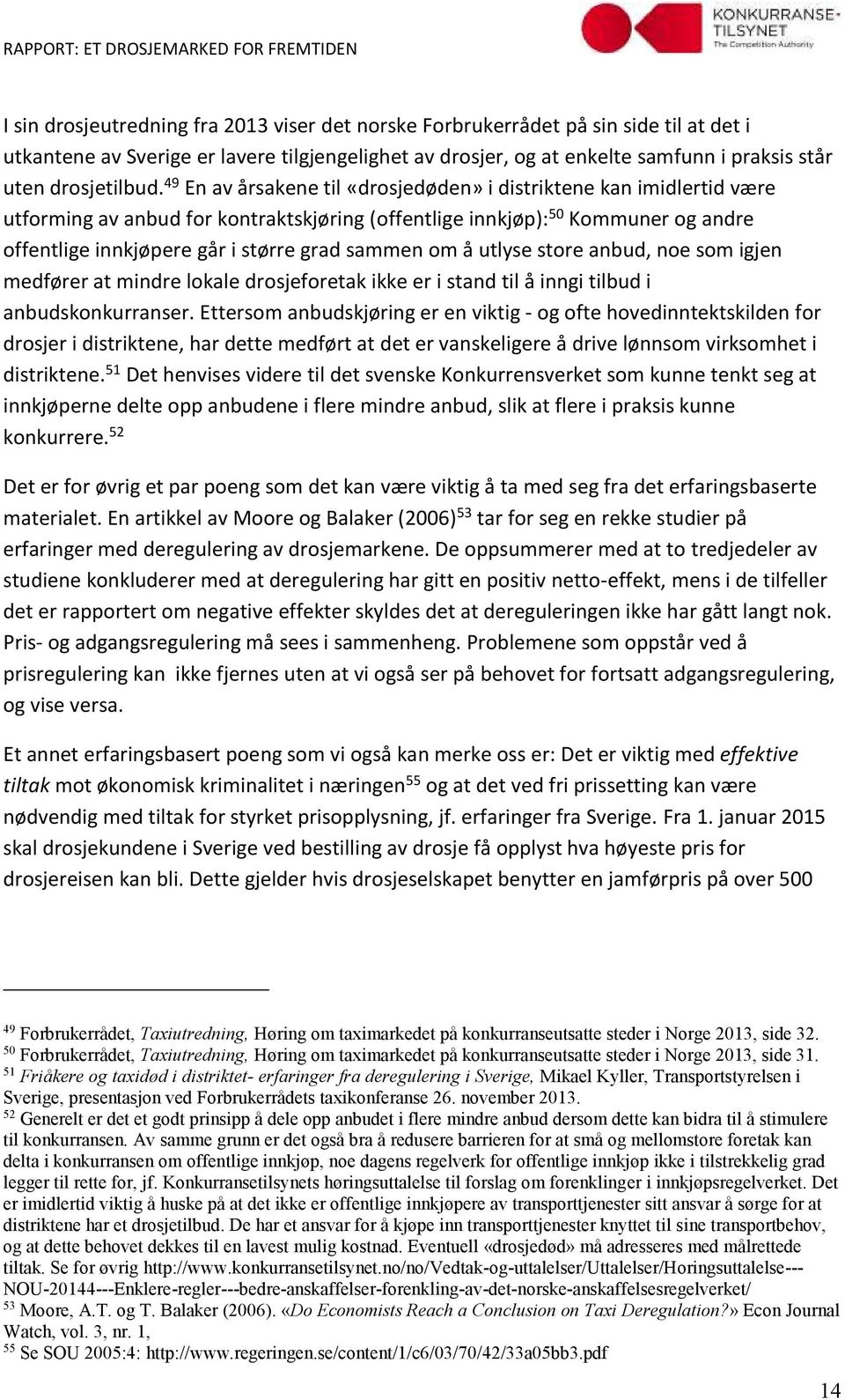 49 En av årsakene til «drosjedøden» i distriktene kan imidlertid være utforming av anbud for kontraktskjøring (offentlige innkjøp): 50 Kommuner og andre offentlige innkjøpere går i større grad sammen