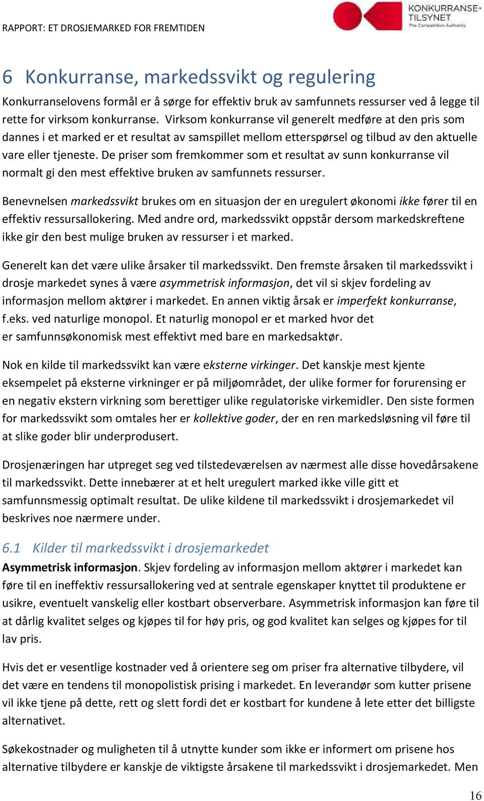 De priser som fremkommer som et resultat av sunn konkurranse vil normalt gi den mest effektive bruken av samfunnets ressurser.