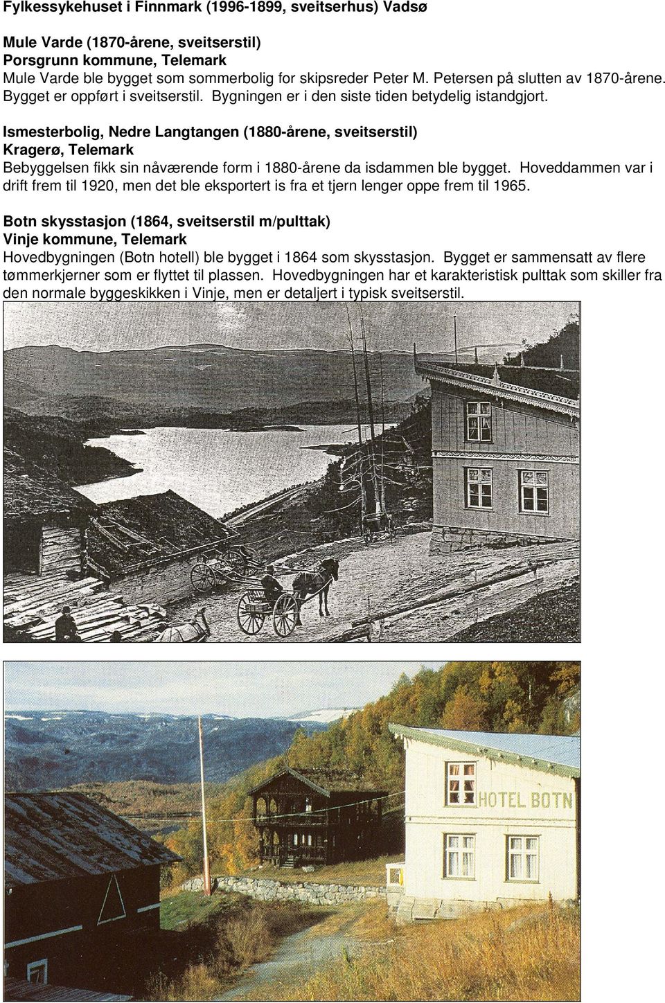 Ismesterbolig, Nedre Langtangen (1880-årene, sveitserstil) Kragerø, Telemark Bebyggelsen fikk sin nåværende form i 1880-årene da isdammen ble bygget.