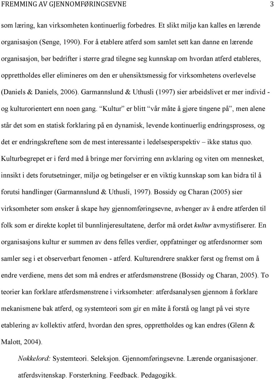 uhensiktsmessig for virksomhetens overlevelse (Daniels & Daniels, 2006). Garmannslund & Uthusli (1997) sier arbeidslivet er mer individ - og kulturorientert enn noen gang.