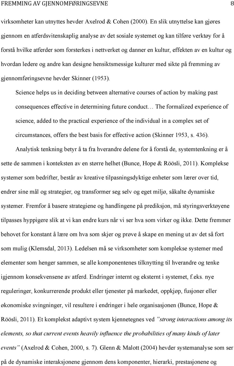 effekten av en kultur og hvordan ledere og andre kan designe hensiktsmessige kulturer med sikte på fremming av gjennomføringsevne hevder Skinner (1953).