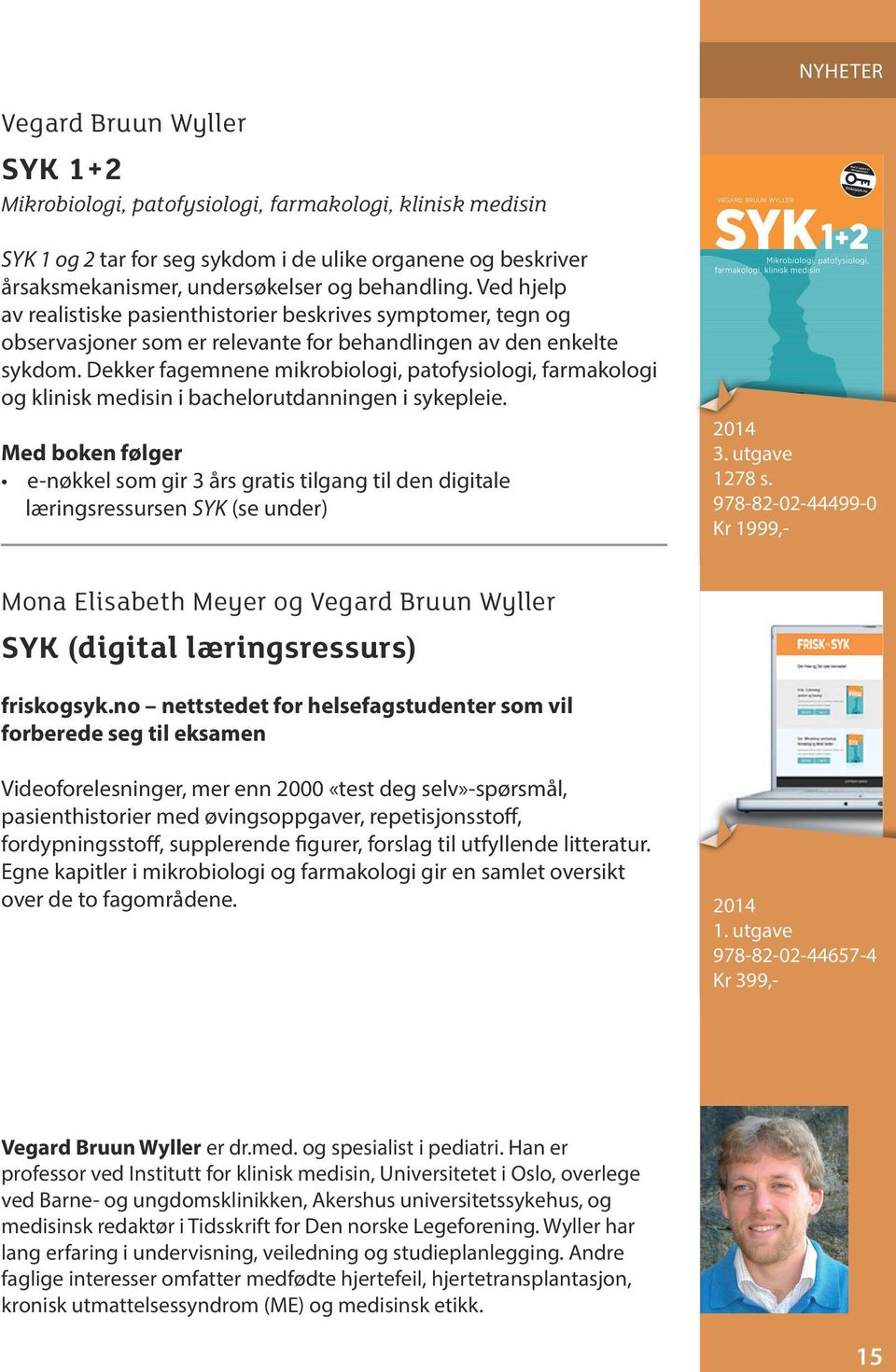 Dekker fagemnene mikrobiologi, patofysiologi, farmakologi og klinisk medisin i bachelorutdanningen i sykepleie.