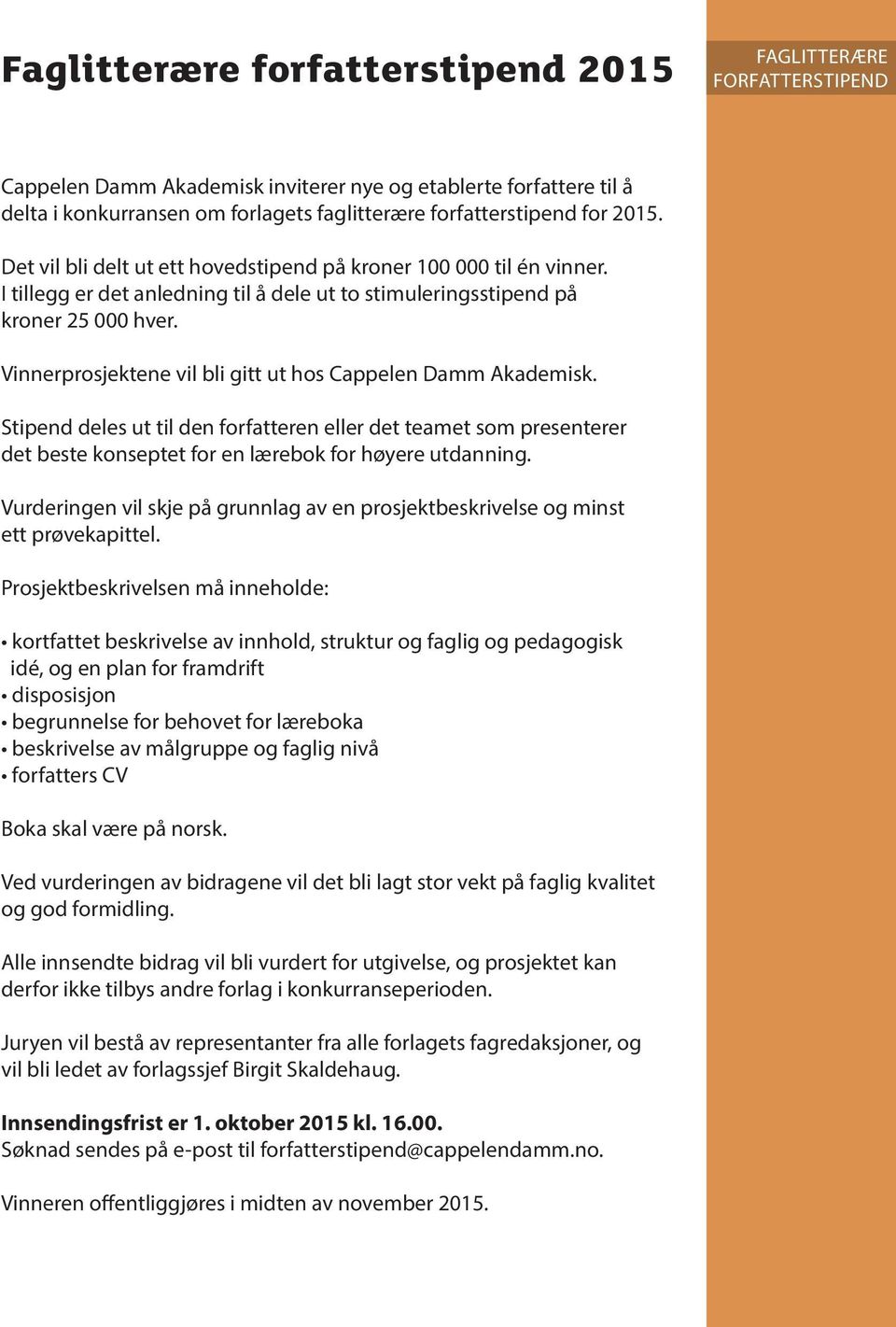 Vinnerprosjektene vil bli gitt ut hos Cappelen Damm Akademisk. Stipend deles ut til den forfatteren eller det teamet som presenterer det beste konseptet for en lærebok for høyere utdanning.