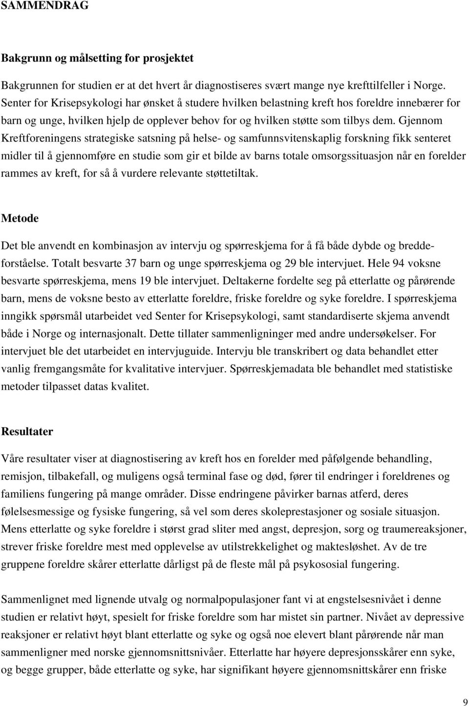 Gjennom Kreftforeningens strategiske satsning på helse- og samfunnsvitenskaplig forskning fikk senteret midler til å gjennomføre en studie som gir et bilde av barns totale omsorgssituasjon når en