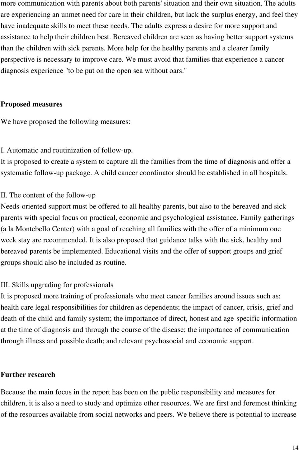 The adults express a desire for more support and assistance to help their children best. Bereaved children are seen as having better support systems than the children with sick parents.