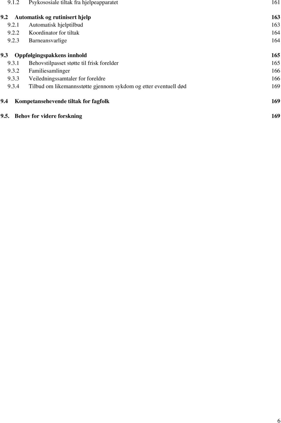 3.2 Familiesamlinger 166 9.3.3 Veiledningssamtaler for foreldre 166 9.3.4 Tilbud om likemannsstøtte gjennom sykdom og etter eventuell død 169 9.