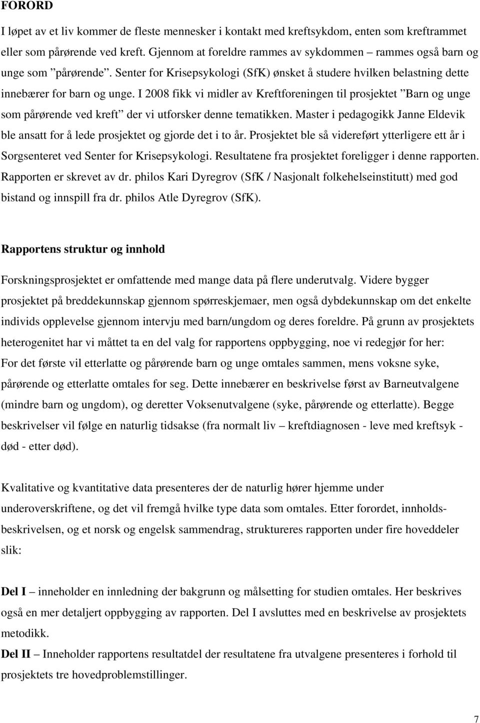 I 2008 fikk vi midler av Kreftforeningen til prosjektet Barn og unge som pårørende ved kreft der vi utforsker denne tematikken.