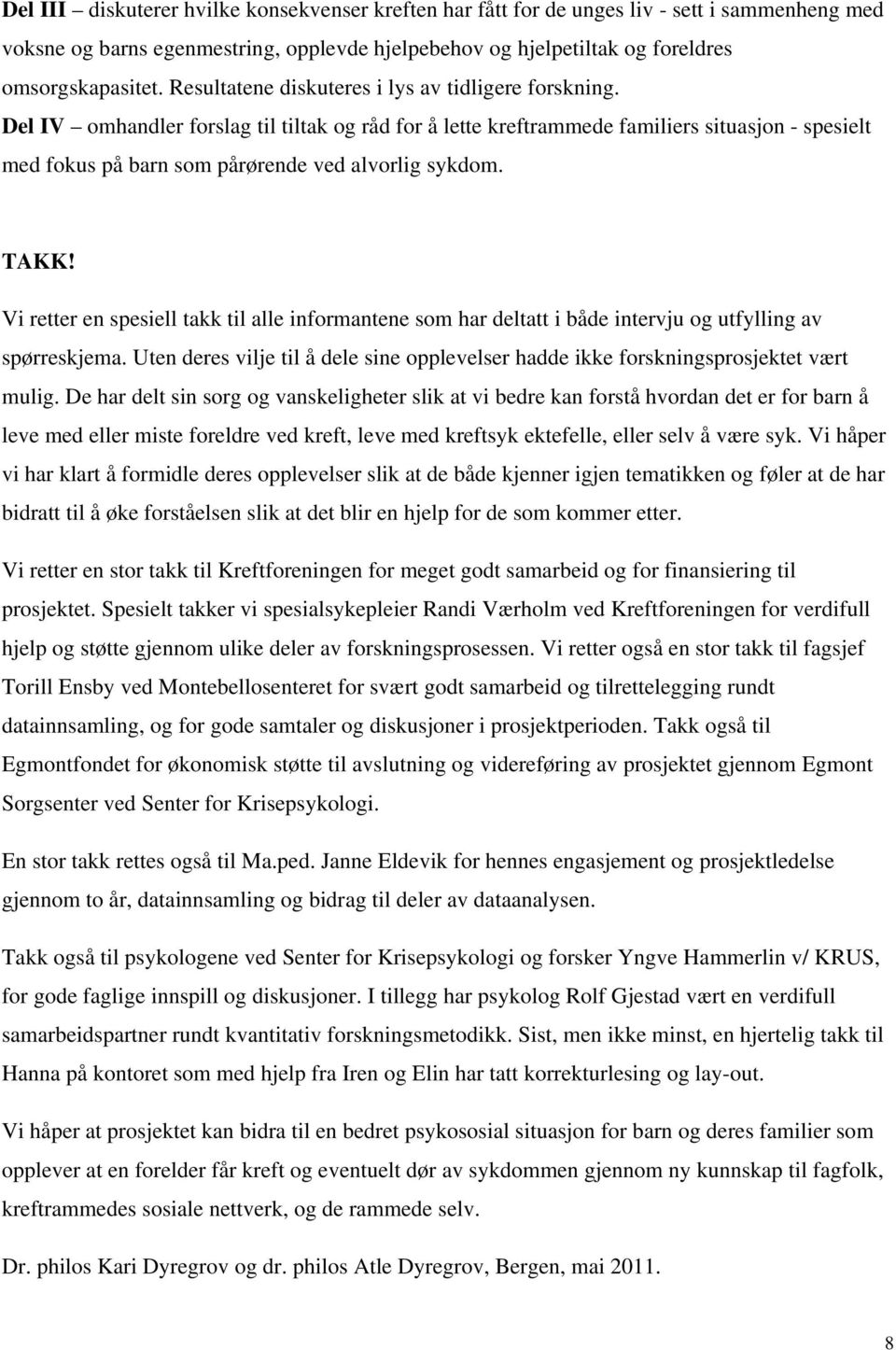 Del IV omhandler forslag til tiltak og råd for å lette kreftrammede familiers situasjon - spesielt med fokus på barn som pårørende ved alvorlig sykdom. TAKK!