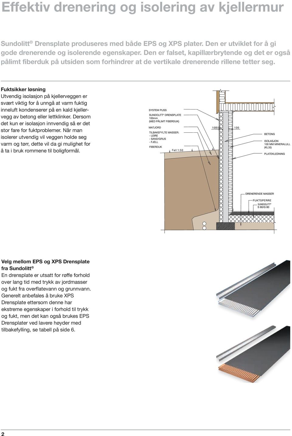 Fuktsikker løsning Utvendig isolasjon på kjellerveggen er svært viktig for å unngå at varm fuktig inneluft kondenserer på en kald kjellervegg av betong eller lettklinker.