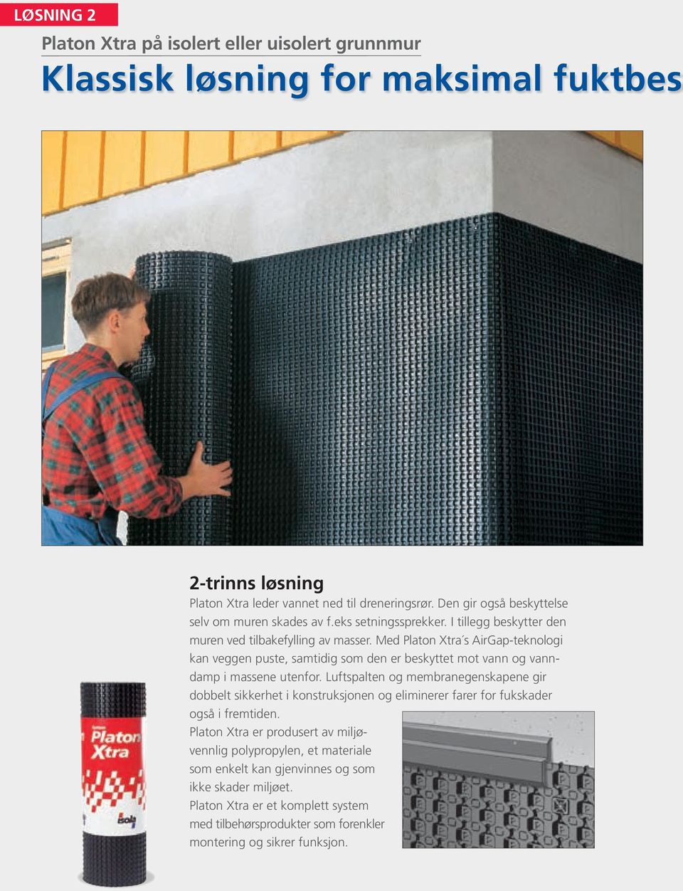Med Platon Xtra s AirGap teknologi kan veggen puste, samtidig som den er beskyttet mot vann og vanndamp i massene utenfor.