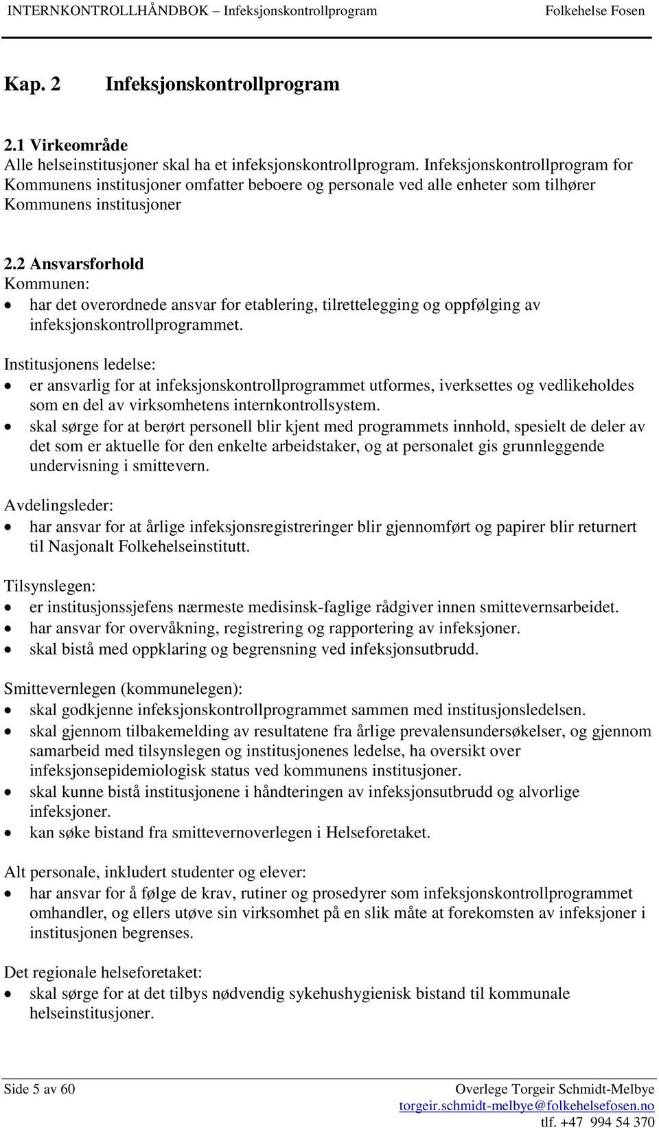 2 Ansvarsforhold Kommunen: har det overordnede ansvar for etablering, tilrettelegging og oppfølging av infeksjonskontrollprogrammet.