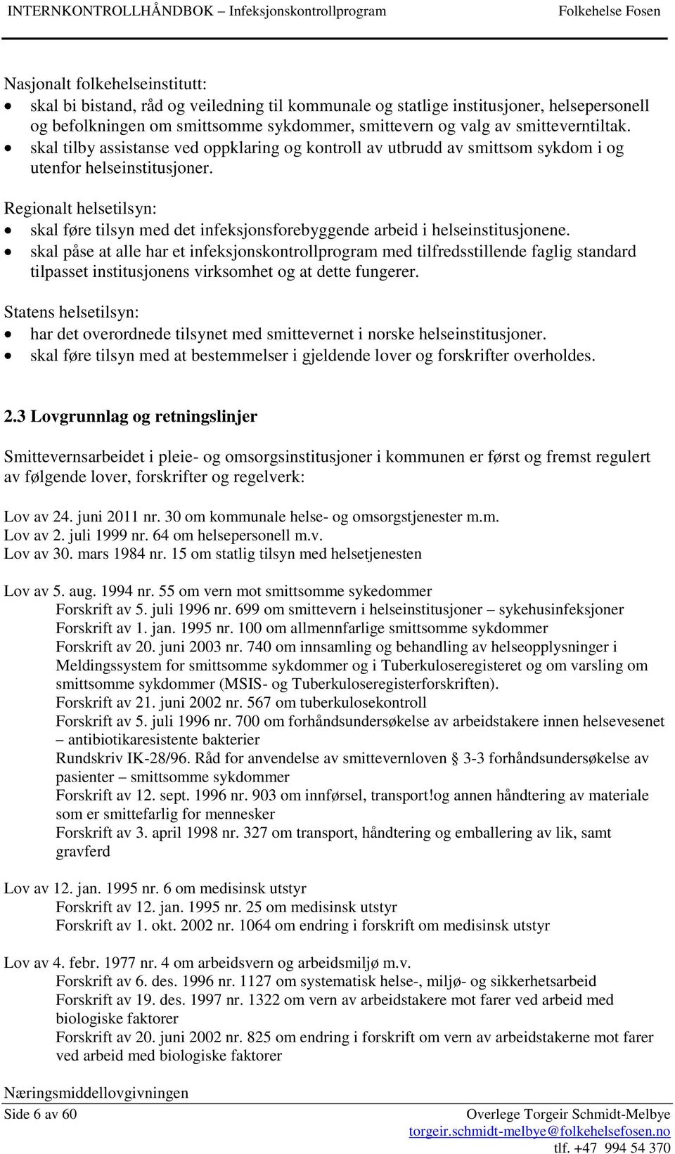 Regionalt helsetilsyn: skal føre tilsyn med det infeksjonsforebyggende arbeid i helseinstitusjonene.