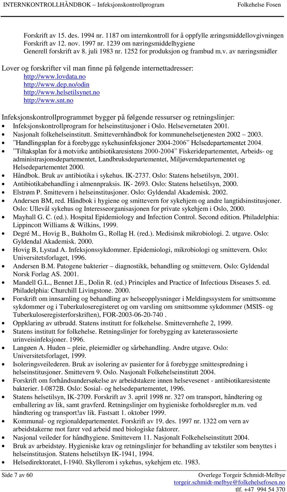 no http://www.snt.no Infeksjonskontrollprogrammet bygger på følgende ressurser og retningslinjer: Infeksjonskontrollprogram for helseinstitusjoner i Oslo. Helsevernetaten 2001.