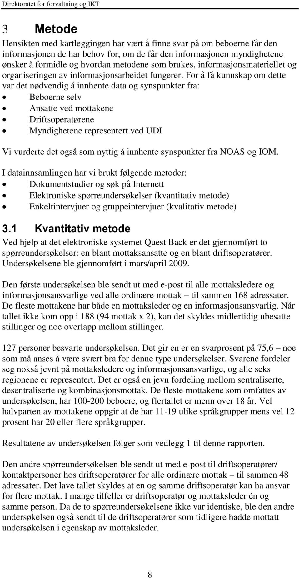 For å få kunnskap om dette var det nødvendig å innhente data og synspunkter fra: Beboerne selv Ansatte ved mottakene Driftsoperatørene Myndighetene representert ved UDI Vi vurderte det også som