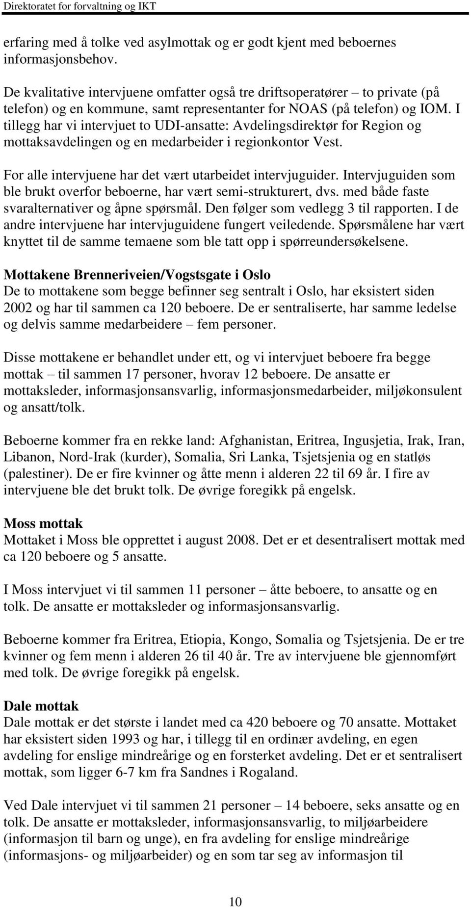 I tillegg har vi intervjuet to UDI-ansatte: Avdelingsdirektør for Region og mottaksavdelingen og en medarbeider i regionkontor Vest. For alle intervjuene har det vært utarbeidet intervjuguider.