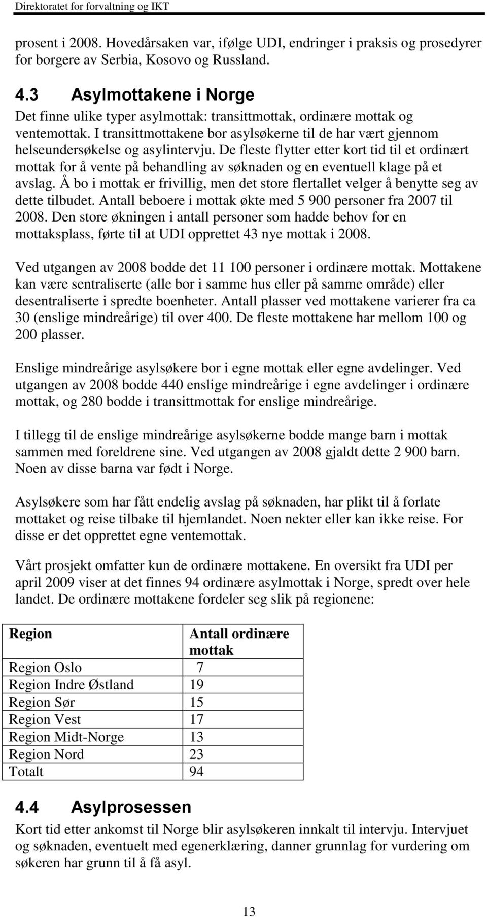 De fleste flytter etter kort tid til et ordinært mottak for å vente på behandling av søknaden og en eventuell klage på et avslag.