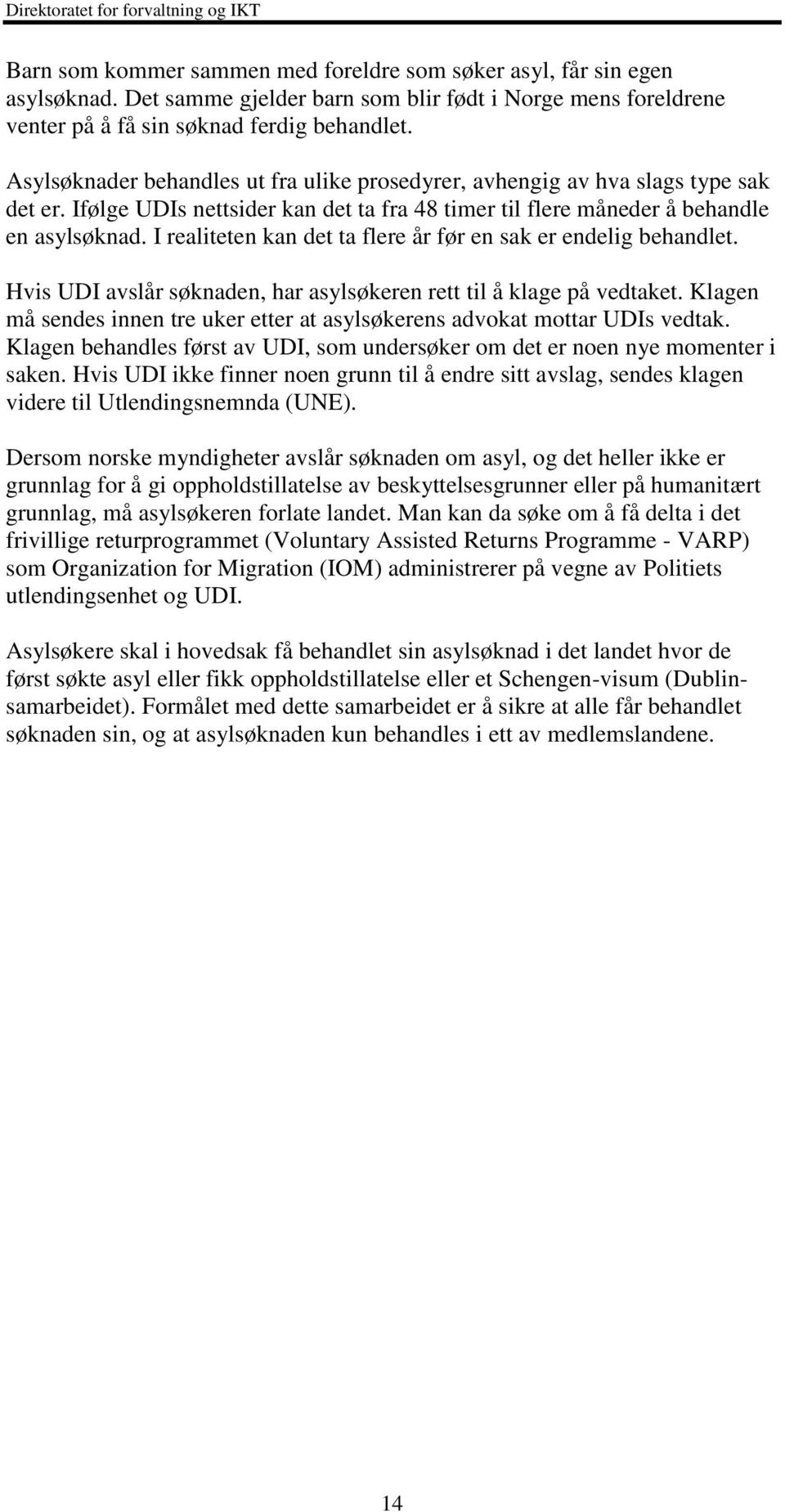 Ifølge UDIs nettsider kan det ta fra 48 timer til flere måneder å behandle en asylsøknad. I realiteten kan det ta flere år før en sak er endelig behandlet.