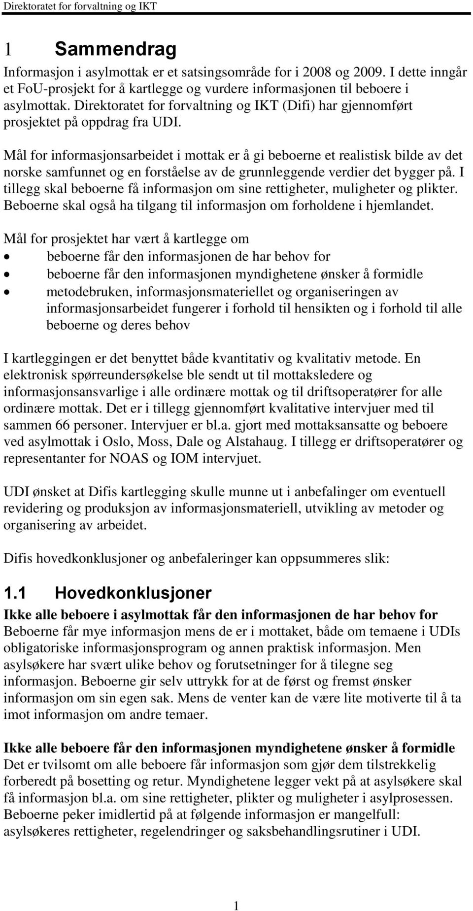 Mål for informasjonsarbeidet i mottak er å gi beboerne et realistisk bilde av det norske samfunnet og en forståelse av de grunnleggende verdier det bygger på.