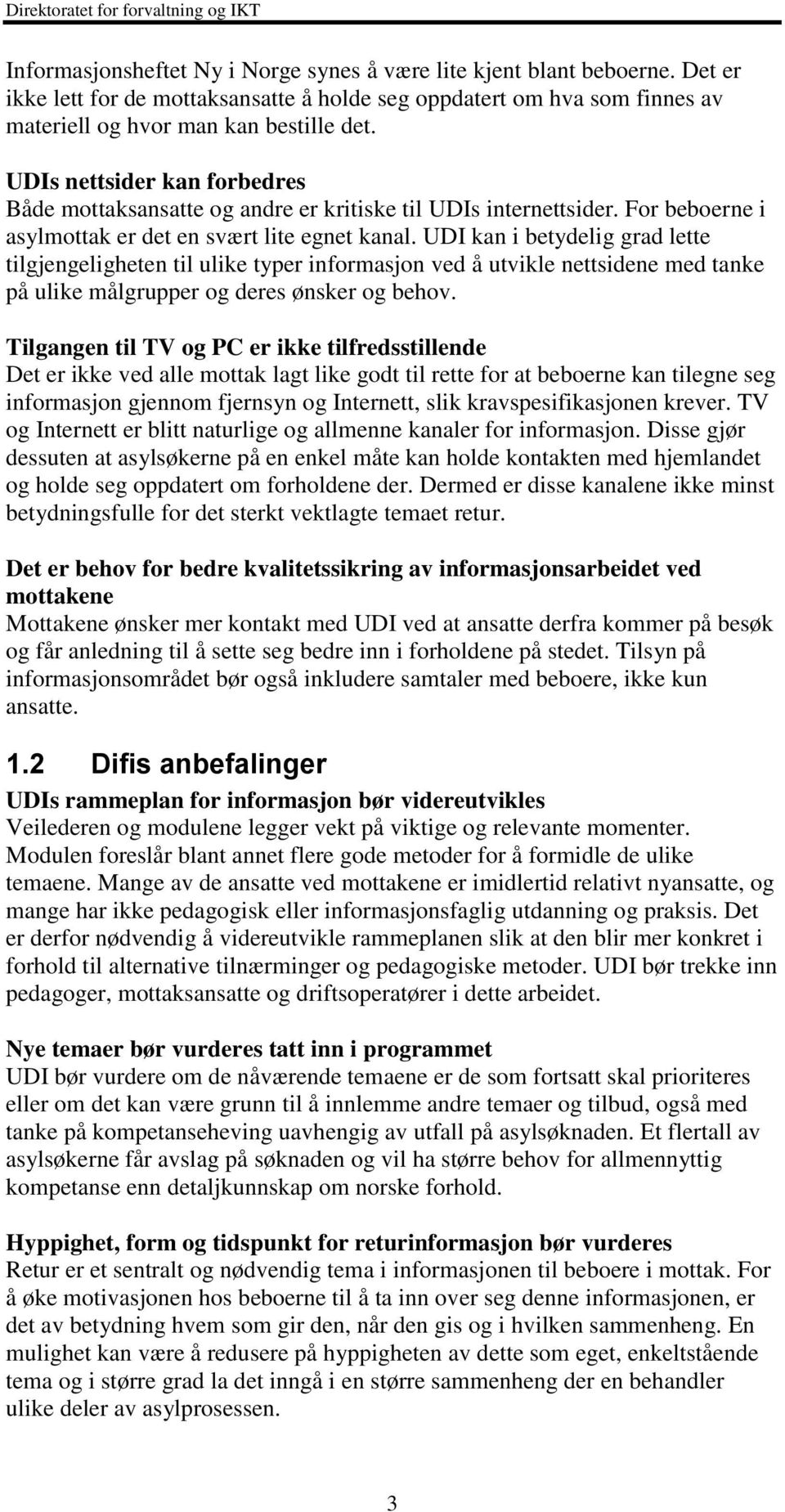 UDIs nettsider kan forbedres Både mottaksansatte og andre er kritiske til UDIs internettsider. For beboerne i asylmottak er det en svært lite egnet kanal.