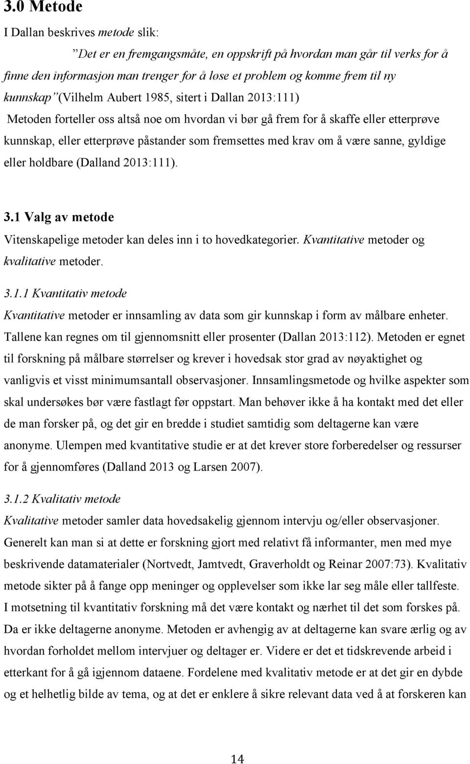 med krav om å være sanne, gyldige eller holdbare (Dalland 2013:111). 3.1 Valg av metode Vitenskapelige metoder kan deles inn i to hovedkategorier. Kvantitative metoder og kvalitative metoder. 3.1.1 Kvantitativ metode Kvantitative metoder er innsamling av data som gir kunnskap i form av målbare enheter.