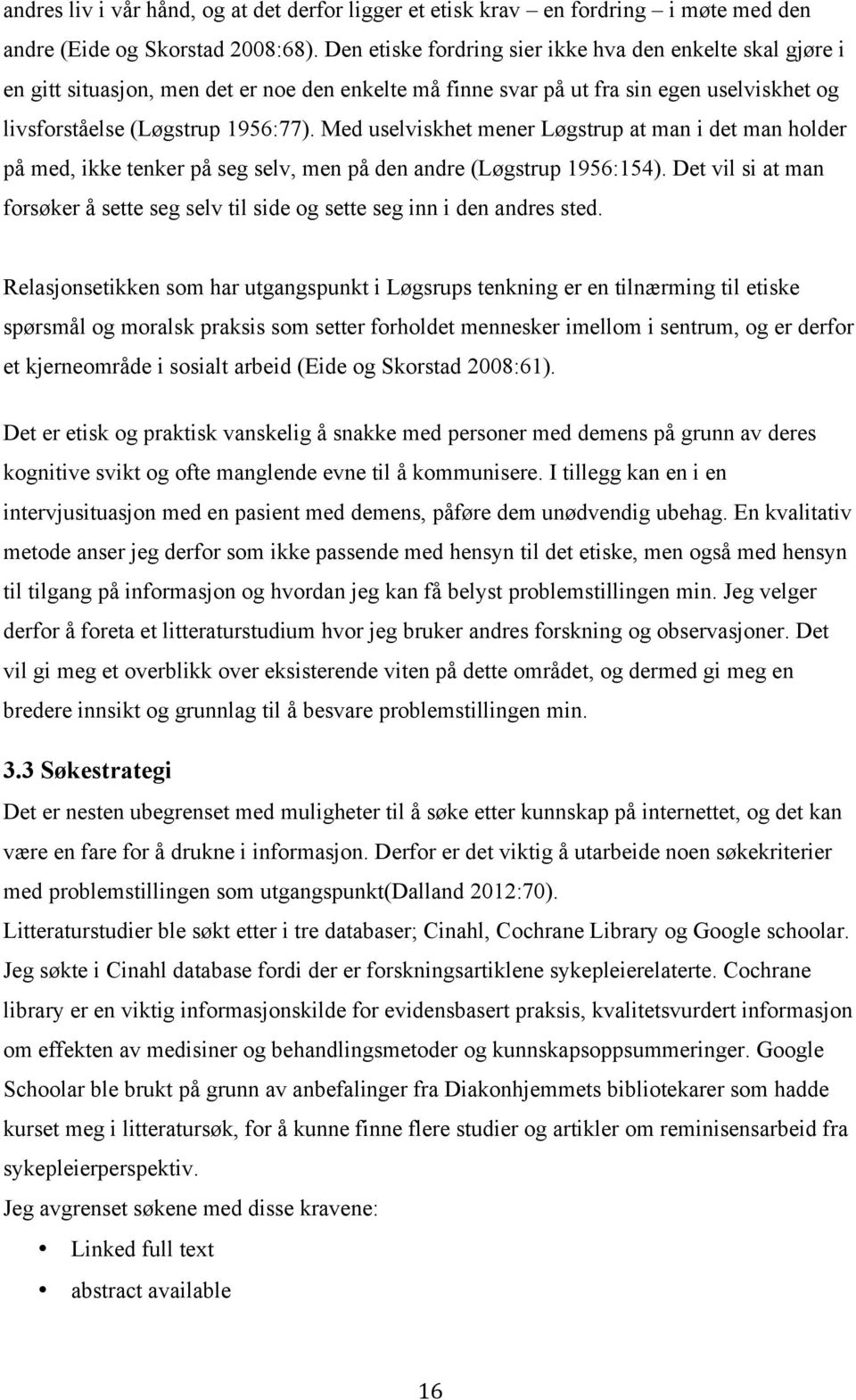 Med uselviskhet mener Løgstrup at man i det man holder på med, ikke tenker på seg selv, men på den andre (Løgstrup 1956:154).