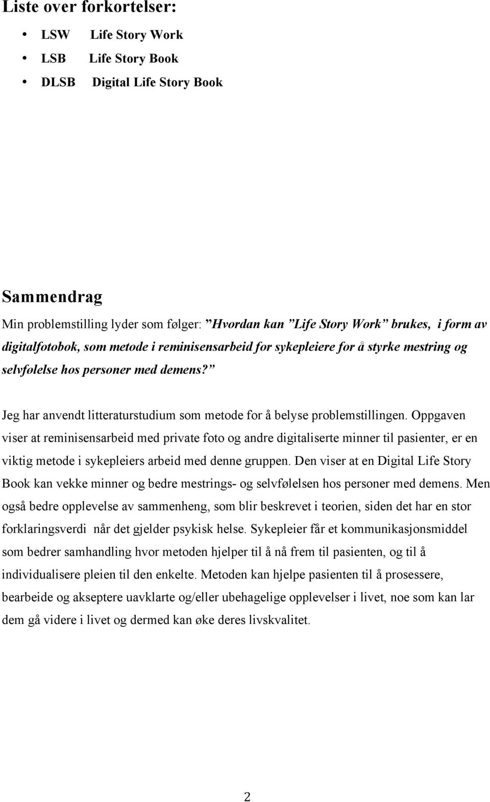 Oppgaven viser at reminisensarbeid med private foto og andre digitaliserte minner til pasienter, er en viktig metode i sykepleiers arbeid med denne gruppen.