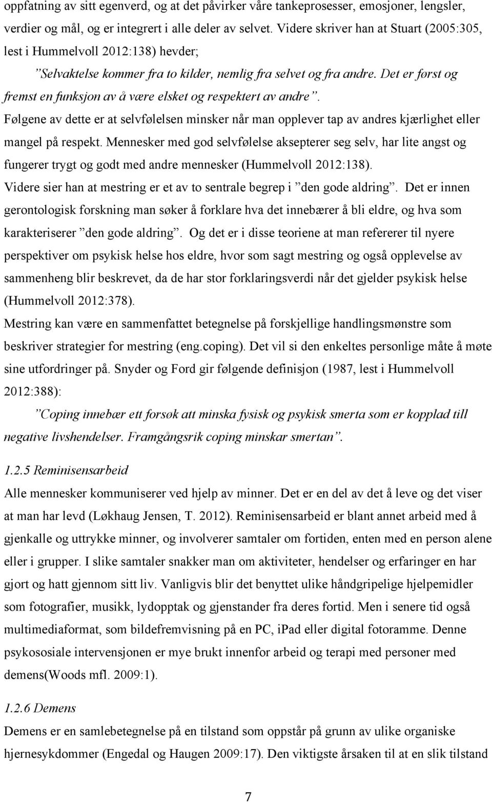 Det er først og fremst en funksjon av å være elsket og respektert av andre. Følgene av dette er at selvfølelsen minsker når man opplever tap av andres kjærlighet eller mangel på respekt.