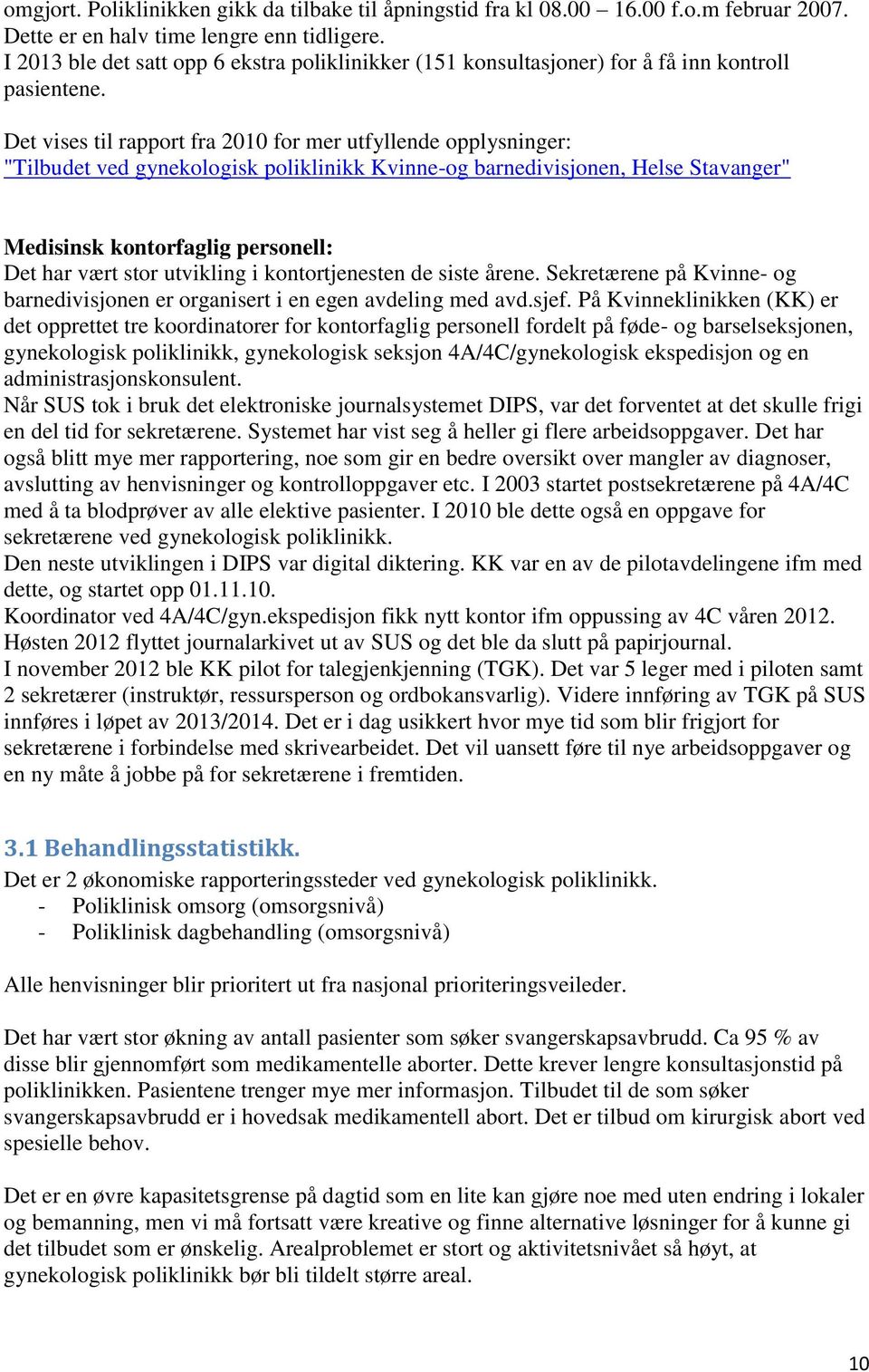 Det vises til rapport fra 2010 for mer utfyllende opplysninger: "Tilbudet ved gynekologisk poliklinikk Kvinne-og barnedivisjonen, Helse Stavanger" Medisinsk kontorfaglig personell: Det har vært stor