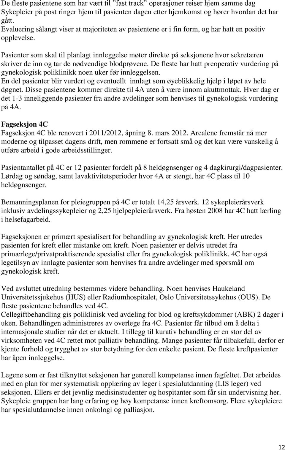 Pasienter som skal til planlagt innleggelse møter direkte på seksjonene hvor sekretæren skriver de inn og tar de nødvendige blodprøvene.