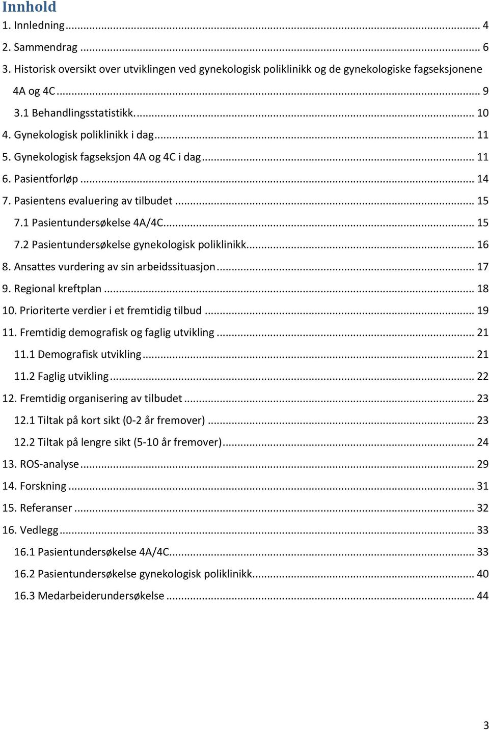 .. 16 8. Ansattes vurdering av sin arbeidssituasjon... 17 9. Regional kreftplan... 18 10. Prioriterte verdier i et fremtidig tilbud... 19 11. Fremtidig demografisk og faglig utvikling... 21 11.