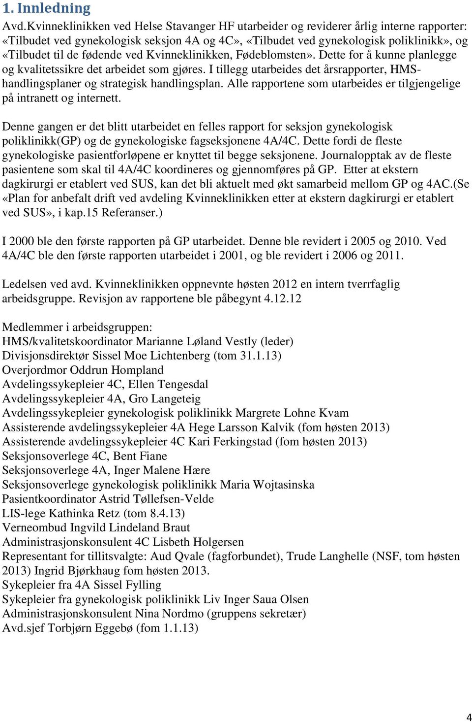 fødende ved Kvinneklinikken, Fødeblomsten». Dette for å kunne planlegge og kvalitetssikre det arbeidet som gjøres.