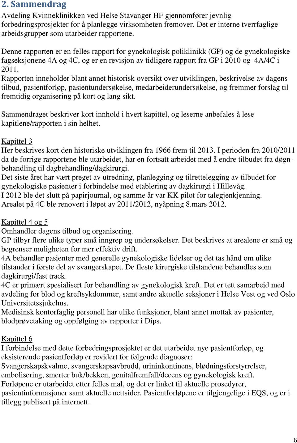 Denne rapporten er en felles rapport for gynekologisk poliklinikk (GP) og de gynekologiske fagseksjonene 4A og 4C, og er en revisjon av tidligere rapport fra GP i 2010 og 4A/4C i 2011.