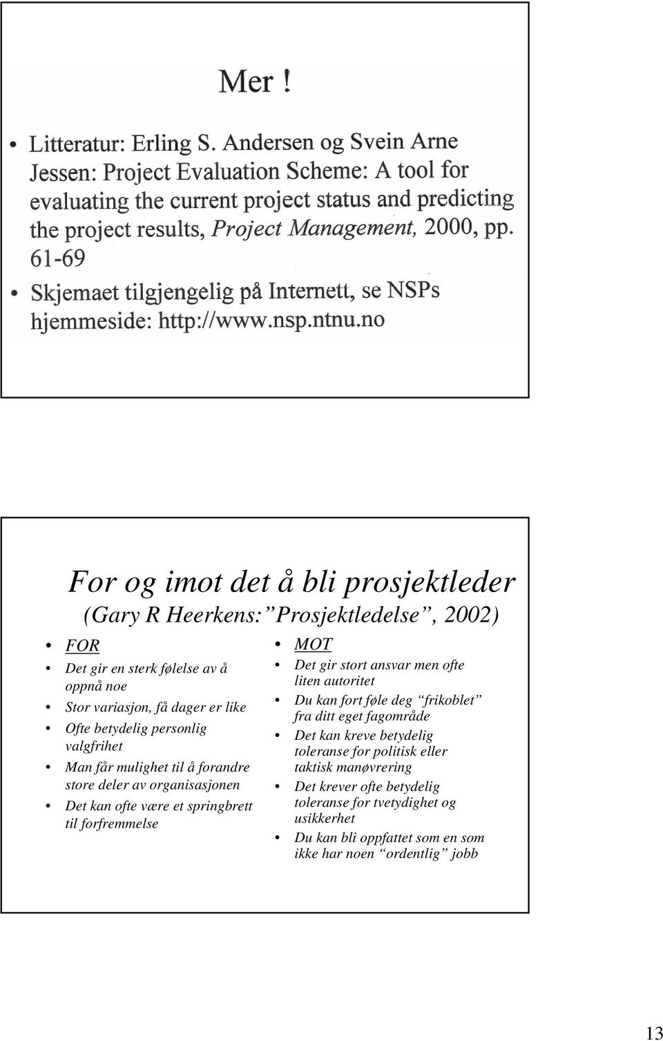 MOT Det gir stort ansvar men ofte liten autoritet Du kan fort føle deg frikoblet fra ditt eget fagområde Det kan kreve betydelig toleranse for politisk