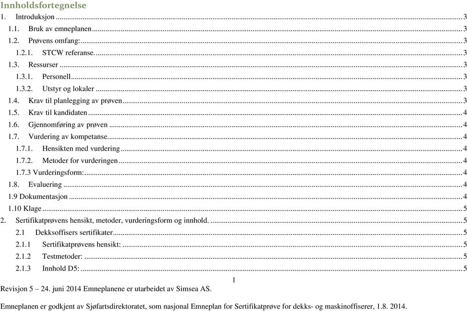 .. 4 1.7.2. Metoder for vurderingen... 4 1.7.3 Vurderingsform:... 4 1.8. Evaluering... 4 1.9 Dokumentasjon... 4 1.10 Klage... 5 2.