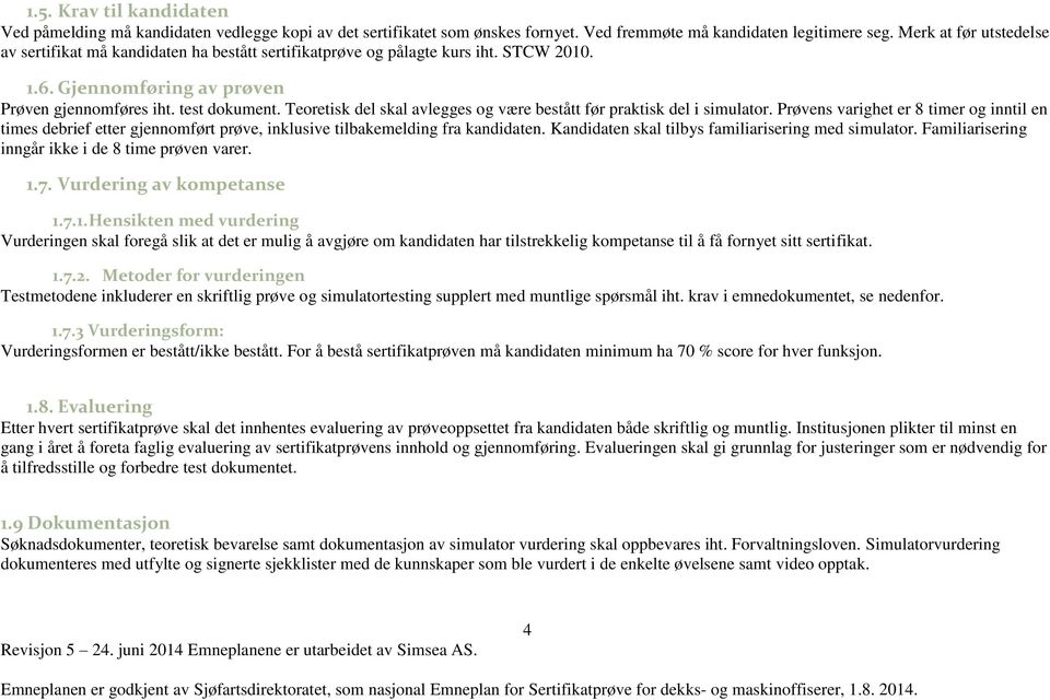 Teoretisk del skal avlegges og være bestått før praktisk del i simulator. Prøvens varighet er 8 timer og inntil en times debrief etter gjennomført prøve, inklusive tilbakemelding fra kandidaten.