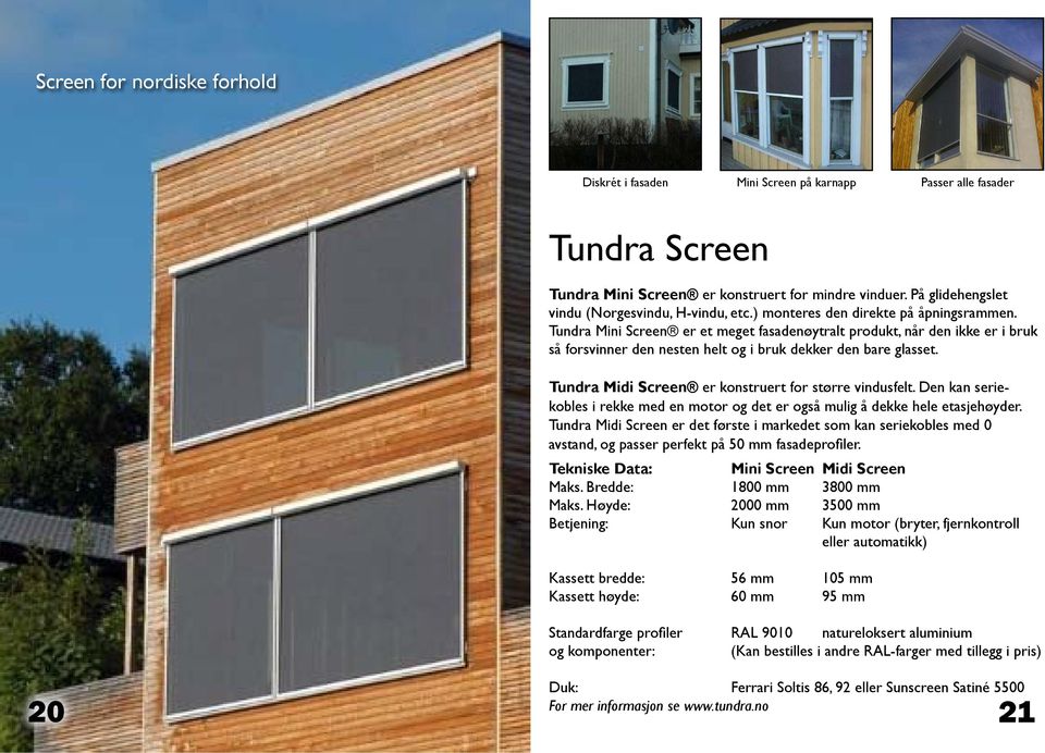 Tundra Mini Screen er et meget fasadenøytralt produkt, når den ikke er i bruk så forsvinner den nesten helt og i bruk dekker den bare glasset. Tundra Midi Screen er konstruert for større vindusfelt.