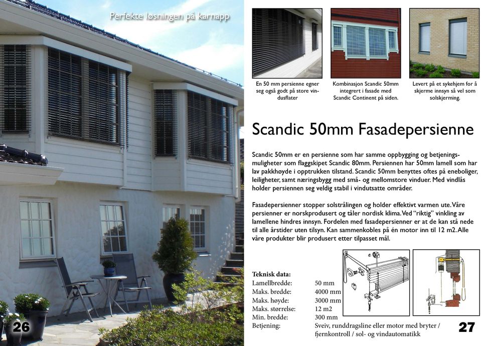 Scandic 50mm Fasadepersienne Scandic 50mm er en persienne som har samme oppbygging og betjeningsmuligheter som flaggskipet Scandic 80mm.