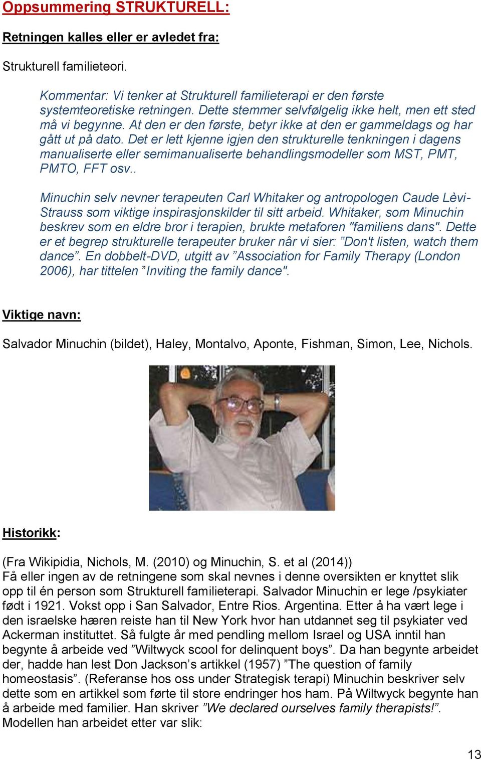 Det er lett kjenne igjen den strukturelle tenkningen i dagens manualiserte eller semimanualiserte behandlingsmodeller som MST, PMT, PMTO, FFT osv.