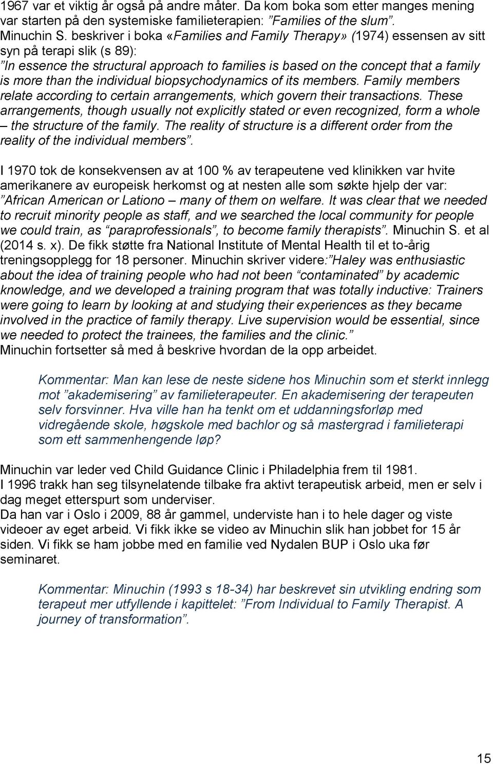 individual biopsychodynamics of its members. Family members relate according to certain arrangements, which govern their transactions.