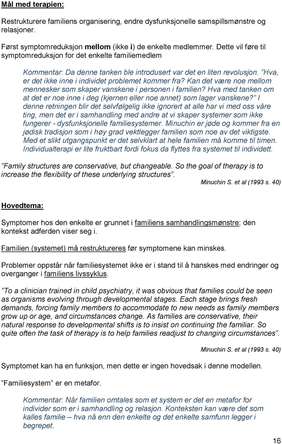 Kan det være noe mellom mennesker som skaper vanskene i personen i familien? Hva med tanken om at det er noe inne i deg (kjernen eller noe annet) som lager vanskene?