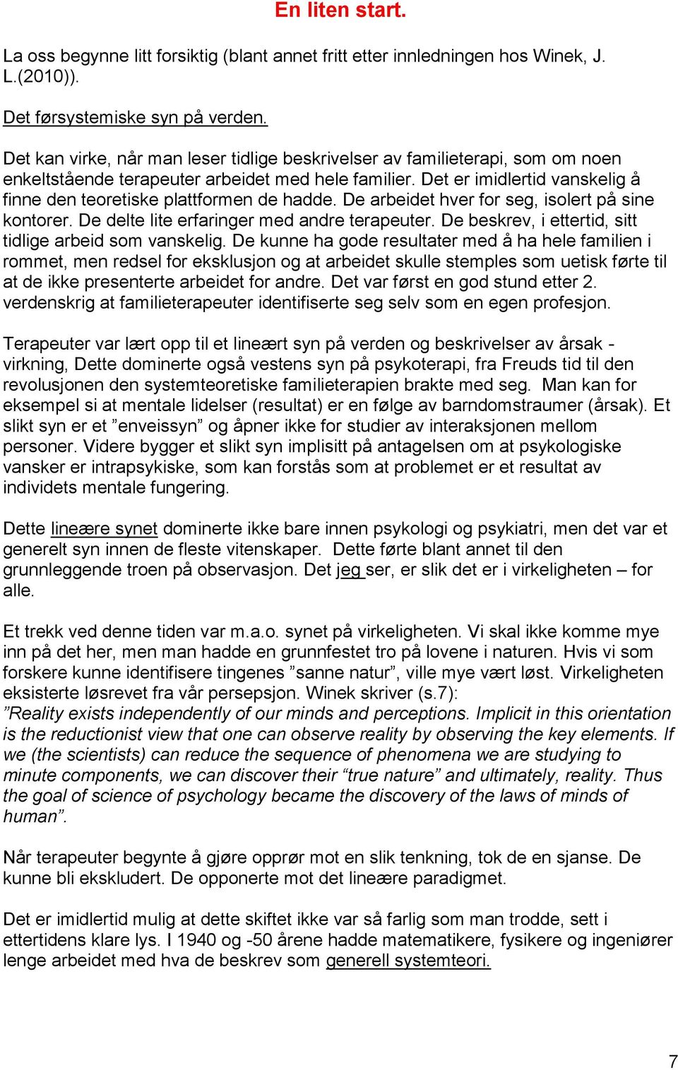 Det er imidlertid vanskelig å finne den teoretiske plattformen de hadde. De arbeidet hver for seg, isolert på sine kontorer. De delte lite erfaringer med andre terapeuter.