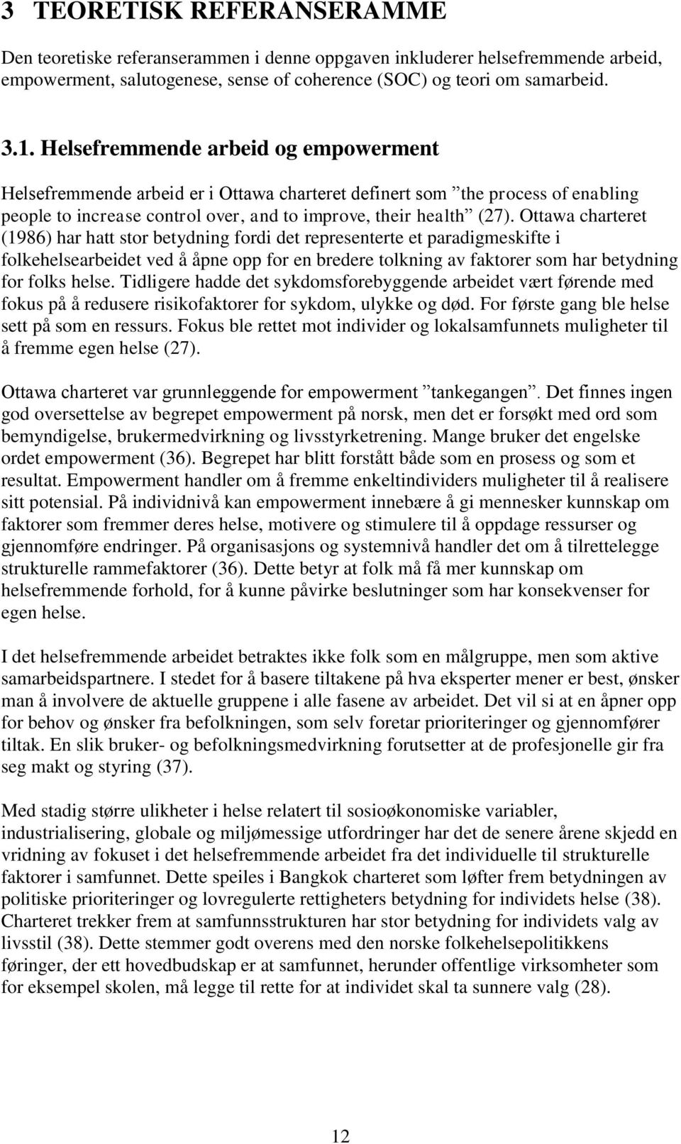 Ottawa charteret (1986) har hatt stor betydning fordi det representerte et paradigmeskifte i folkehelsearbeidet ved å åpne opp for en bredere tolkning av faktorer som har betydning for folks helse.