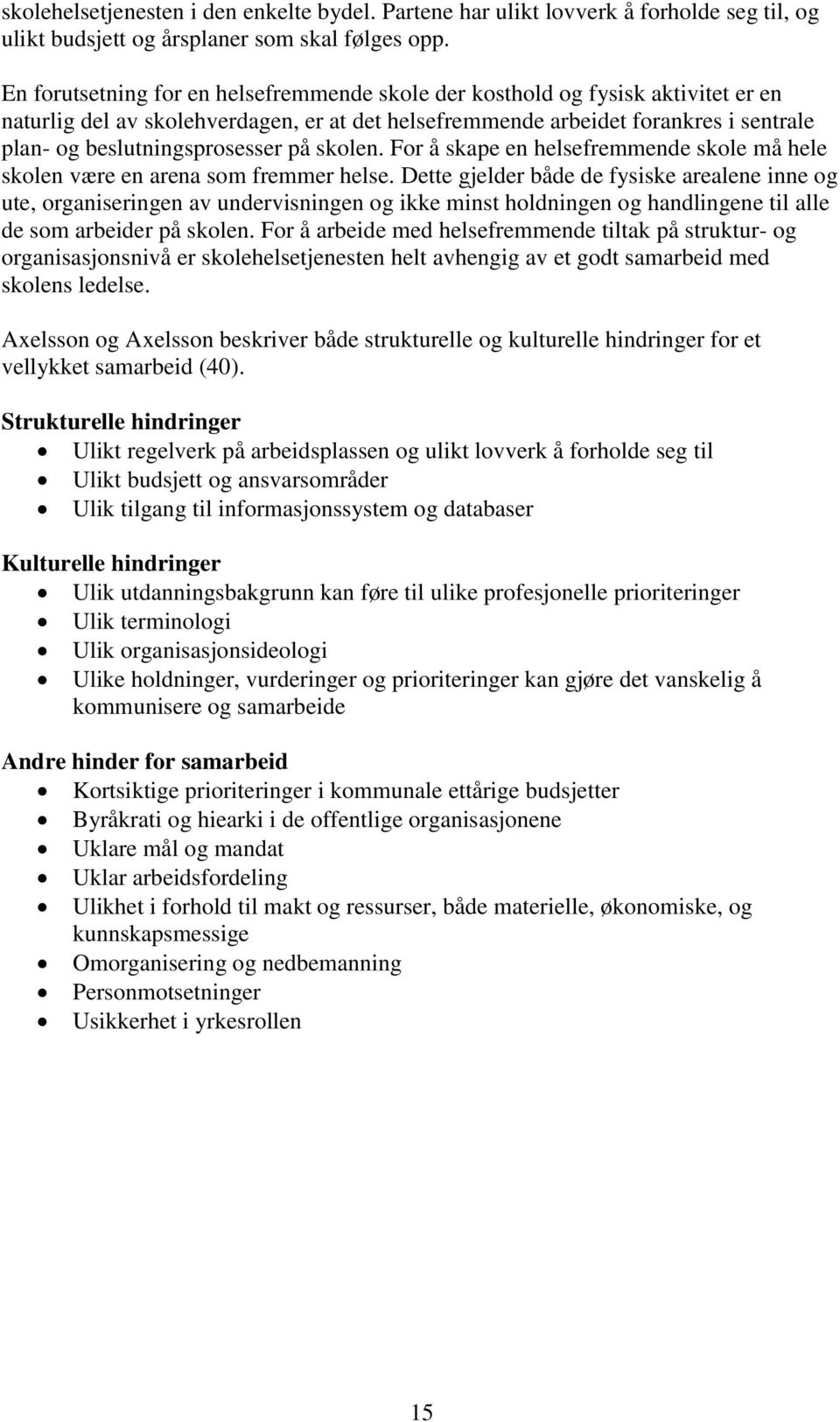 på skolen. For å skape en helsefremmende skole må hele skolen være en arena som fremmer helse.