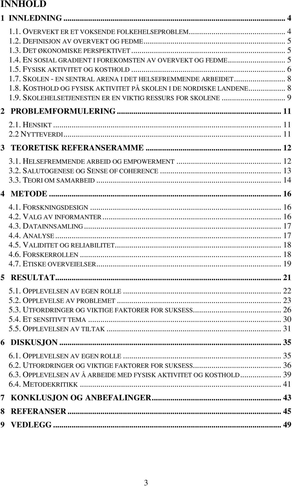 SKOLEHELSETJENESTEN ER EN VIKTIG RESSURS FOR SKOLENE... 9 2 PROBLEMFORMULERING... 11 2.1. HENSIKT... 11 2.2 NYTTEVERDI... 11 3 TEORETISK REFERANSERAMME... 12 3.1. HELSEFREMMENDE ARBEID OG EMPOWERMENT.