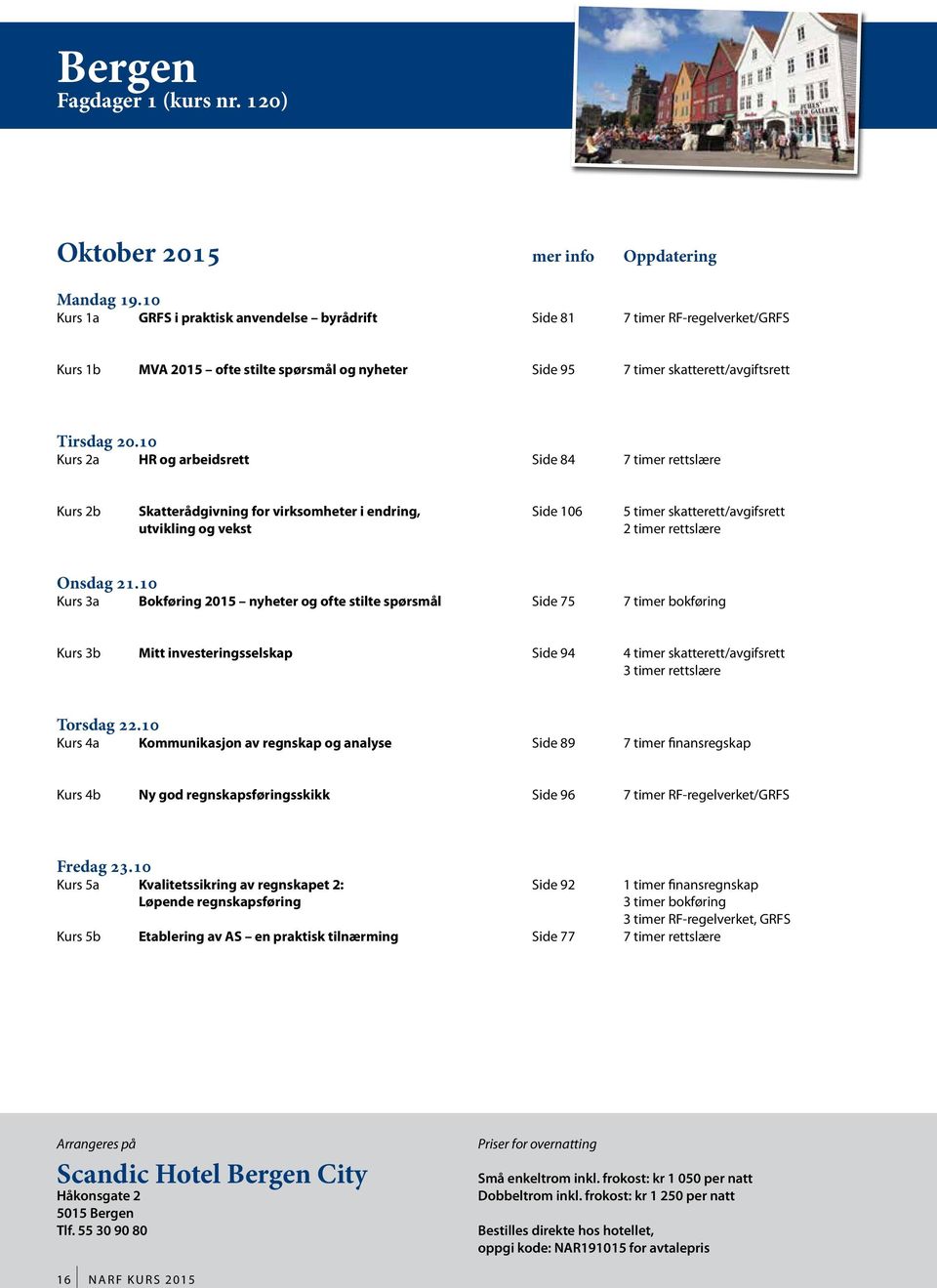 10 Kurs 2a HR og arbeidsrett Side 84 7 timer rettslære Kurs 2b Skatterådgivning for virksomheter i endring, Side 106 5 timer skatterett/avgifsrett utvikling og vekst 2 timer rettslære Onsdag 21.