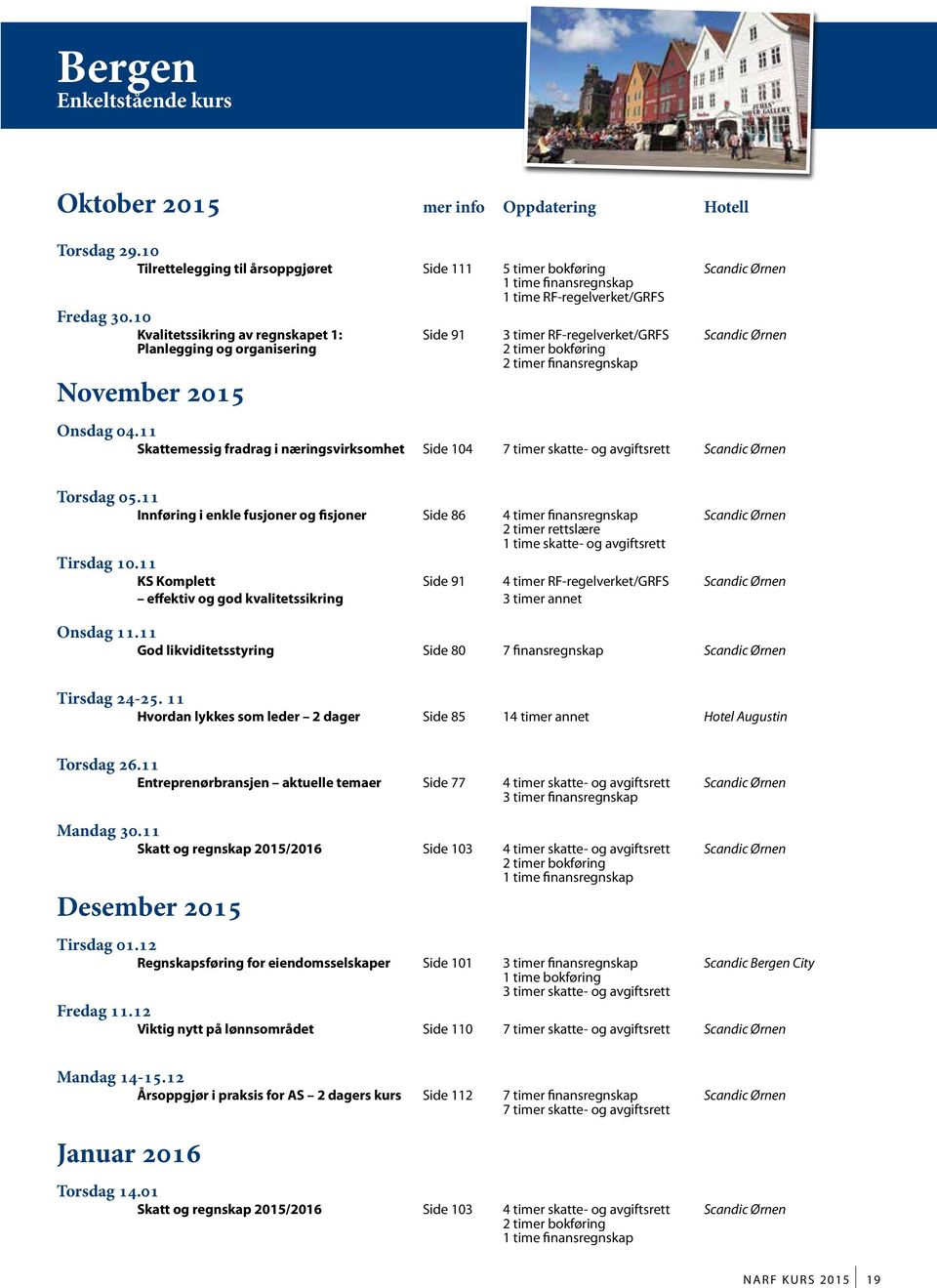 10 Kvalitetssikring av regnskapet 1: Side 91 3 timer RF-regelverket/GRFS Scandic Ørnen Planlegging og organisering 2 timer bokføring 2 timer finansregnskap November 2015 Onsdag 04.