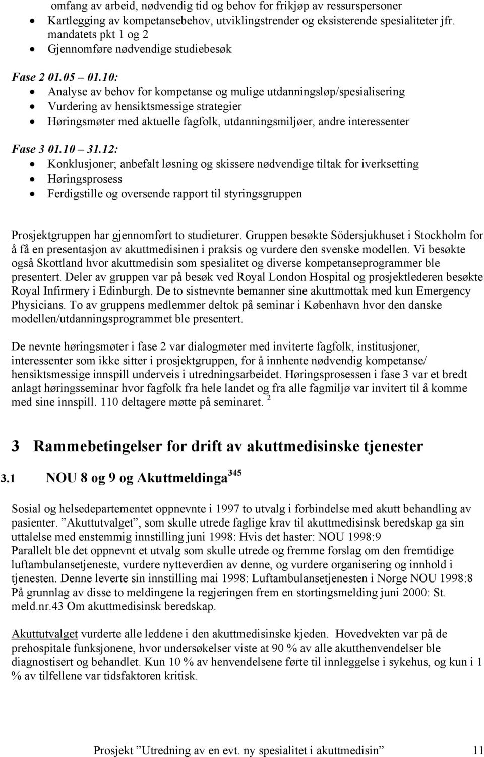 10: Analyse av behov for kompetanse og mulige utdanningsløp/spesialisering Vurdering av hensiktsmessige strategier Høringsmøter med aktuelle fagfolk, utdanningsmiljøer, andre interessenter Fase 3 01.